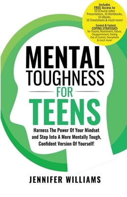 Mental Toughness For Teens: Harness The Power Of Your Mindset and Step Into A More Mentally Tough, Confident Version Of Yourself! by Williams, Jennifer