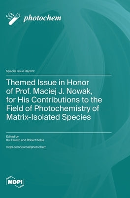 Themed Issue in Honor of Prof. Maciej J. Nowak, for His Contributions to the Field of Photochemistry of Matrix-Isolated Species by Fausto, Rui