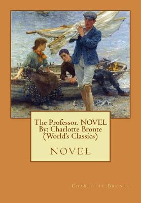 The Professor. NOVEL By: Charlotte Bronte (World's Classics): novel by Bronte, Charlotte