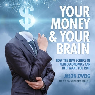 Your Money and Your Brain: How the New Science of Neuroeconomics Can Help Make You Rich by Zweig, Jason