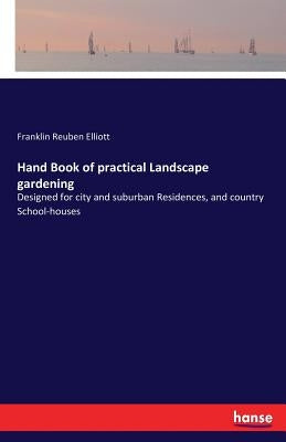 Hand Book of practical Landscape gardening: Designed for city and suburban Residences, and country School-houses by Elliott, Franklin Reuben