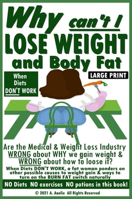 Why Can't I Lose Weight and Body Fat: When Diets DONT WORK are there other ways to burn fat by Aaelie, A.