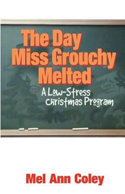The Day Miss Grouchy Melted: A Low-Stress Christmas Program by Coley, Mel Ann
