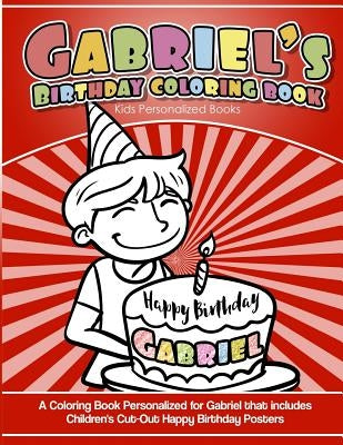 Gabriel's Birthday Coloring Book Kids Personalized Books: A Coloring Book Personalized for Gabriel that includes Children's Cut Out Happy Birthday Pos by Books, Gabriel's