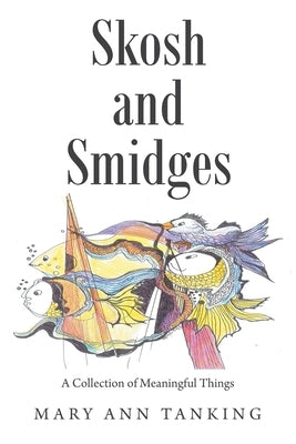 Skosh and Smidges: A Collection of Meaningful Things by Tanking, Mary Ann