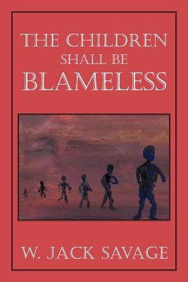 The Children Shall Be Blameless by Savage, W. Jack