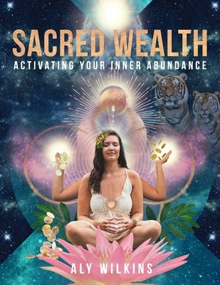 Sacred Wealth: Activating Your Inner Abundance by Wilkins, Aly