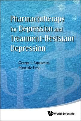Pharmacotherapy for Depression and Treatment-Resistant Depression by Papakostas, George I.