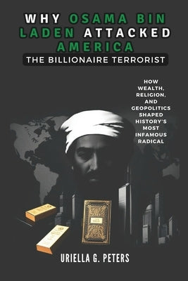 Why Osama Bin Laden Attacked America: The Billionaire Terrorist: How Wealth, Religion, and Geopolitics Shaped History's Most Infamous Radical by Co Publication, Cuqi And