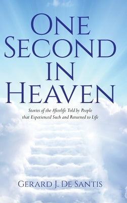 One Second in Heaven: Stories of the afterlife told by people that experienced such and returned to life by de Santis, Gerard J.
