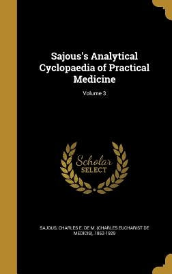 Sajous's Analytical Cyclopaedia of Practical Medicine; Volume 3 by Sajous, Charles E. De M. (Charles Euchar