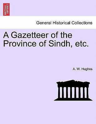 A Gazetteer of the Province of Sindh, etc. by Hughes, A. W.