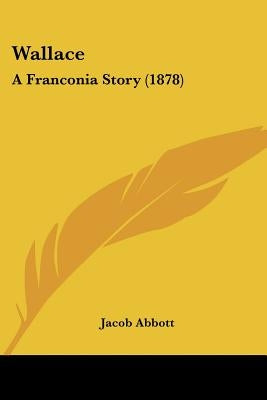 Wallace: A Franconia Story (1878) by Abbott, Jacob