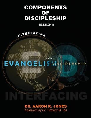 Interfacing Evangelism and Discipleship Session 8: Components of Discipleship by Jones, Aaron R.