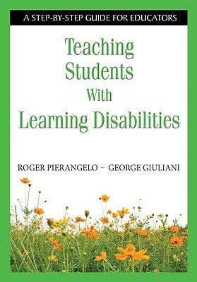 Teaching Students With Learning Disabilities: A Step-by-Step Guide for Educators by Pierangelo, Roger