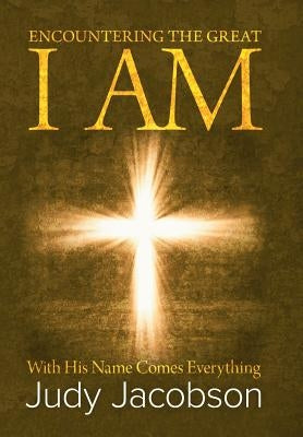 Encountering the Great I Am: With His Name Comes Everything by Jacobson, Judy