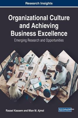 Organizational Culture and Achieving Business Excellence: Emerging Research and Opportunities by Kassem, Rassel