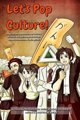 Let's Pop Culture! o(^o^)o: A guide to Japanese culture by real Japanese high school students by Rowe, Matthew