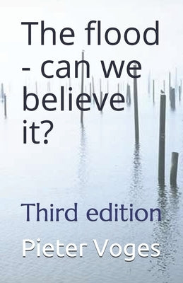 The flood - can we believe it?: Third edition by Voges, Pieter