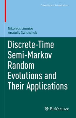 Discrete-Time Semi-Markov Random Evolutions and Their Applications by Limnios, Nikolaos