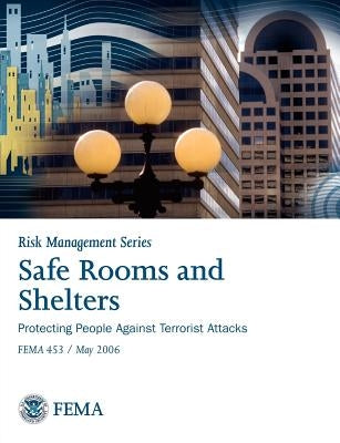Safe Rooms and Shelters: Protecting People Against Terrorist Attacks Fema 453 (Risk Management Series) by Federal Emergency Management Agency