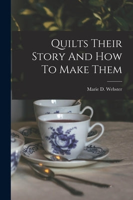 Quilts Their Story And How To Make Them by Webster, Marie D.