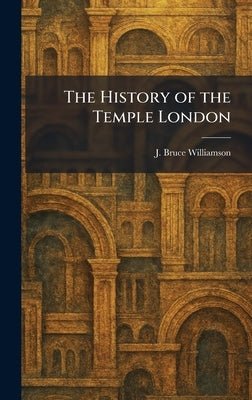 The History of the Temple London by Williamson, J. Bruce