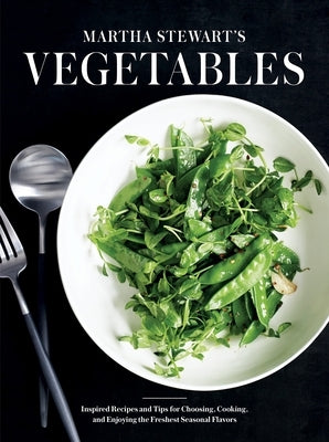 Martha Stewart's Vegetables: Inspired Recipes and Tips for Choosing, Cooking, and Enjoying the Freshest Seasonal Flavors: A Cookbook by Martha Stewart Living Magazine