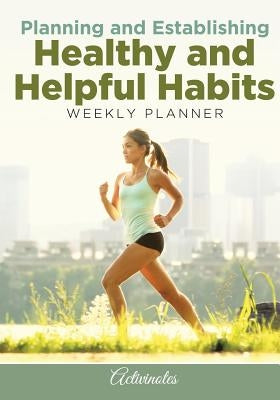 Planning and Establishing Healthy and Helpful Habits Weekly Planner by Activinotes