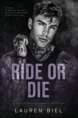 Ride or Die: A Dark Hitchhiker Romance Collection by Biel, Lauren
