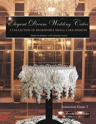 Elegant Dream Wedding Cakes: A Collection of Memorable Small Cake Designs, Instruction Guide 1 by Way, Beverley