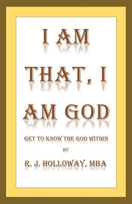I Am That, I Am God: Get to Know the God Within by Holloway, R. J.