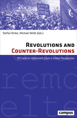 Revolutions and Counter-Revolutions: 1917 and Its Aftermath from a Global Perspective by Rinke, Stefan