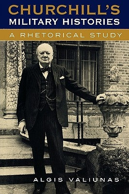 Churchill's Military Histories: A Rhetorical Study by Valiunas, Algis