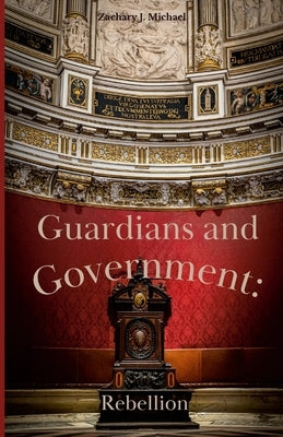 Guardians and Government: Rebellion by Michael, Zachary J.