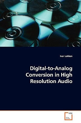Digital-to-Analog Conversion in High Resolution Audio by Lokken, Ivar