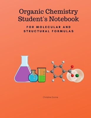 Organic Chemistry Student's Notebook-For Molecular And Structural Formulas by Dunne, Christine