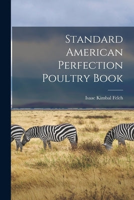 Standard American Perfection Poultry Book by Felch, Isaac Kimbal 1834-1918 [From