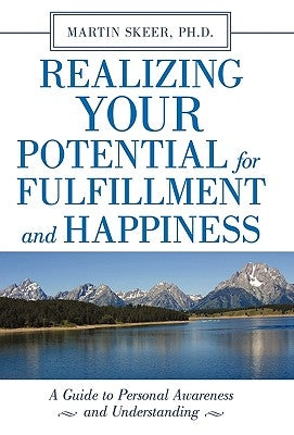 Realizing Your Potential for Fulfillment and Happiness: A Guide to Personal Awareness and Understanding by Skeer Ph. D., Martin