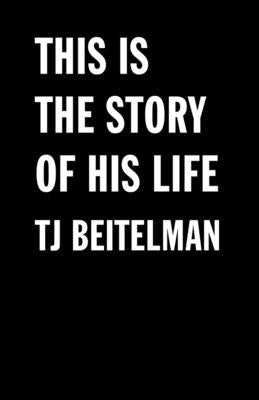 This Is the Story of His Life by Beitelman, Tj