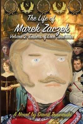 The Life of Marek Zaczek Volume 2: Embers of Love and War by Trawinski, David