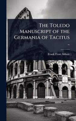 The Toledo Manuscript of the Germania of Tacitus .. by Abbott, Frank Frost