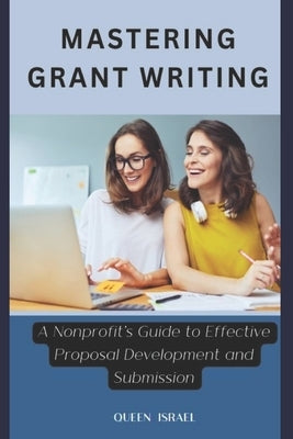 Mastering Grant Writing: A Nonprofit's Guide to Effective Proposal Development and Submission by Israel, Queen