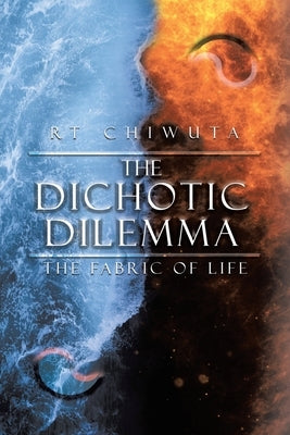 The Dichotic Dilemma: The Fabric Of Life by Chiwuta, Rt