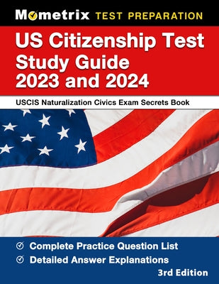 Us Citizenship Test Study Guide 2023 and 2024 - Uscis Naturalization Secrets Book for the Civics Exam, Covers All 100 Questions, Detailed Answer Expla by Matthew Bowling