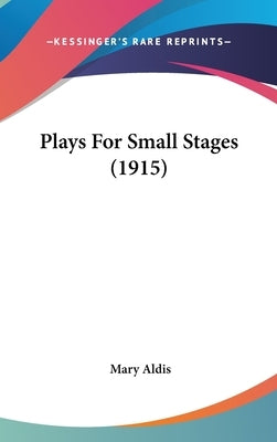 Plays For Small Stages (1915) by Aldis, Mary