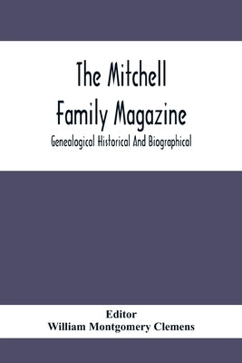 The Mitchell Family Magazine; Genealogical Historical And Biographical by Montgomery Clemens, William