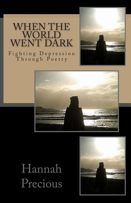 When the World Went Dark: Fighting Depression through Poetry by Precious, Hannah