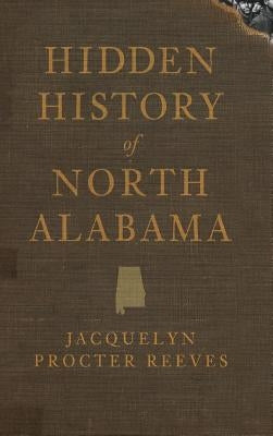 Hidden History of North Alabama by Reeves, Jacquelyn Procter