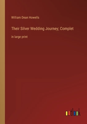Their Silver Wedding Journey; Complet: in large print by Howells, William Dean